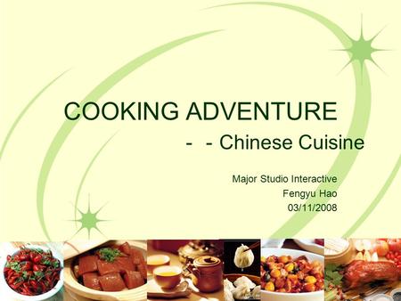 COOKING ADVENTURE －－ Chinese Cuisine Major Studio Interactive Fengyu Hao 03/11/2008.