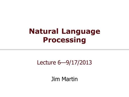 Natural Language Processing Lecture 6—9/17/2013 Jim Martin.