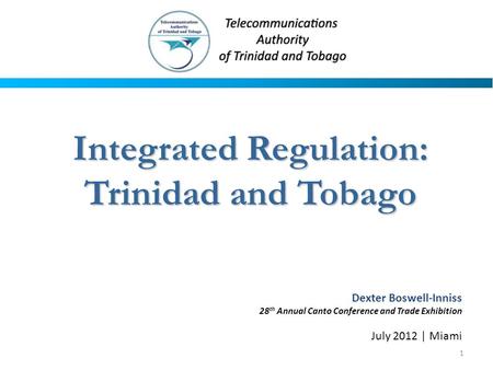 1 Integrated Regulation: Trinidad and Tobago Dexter Boswell-Inniss 28 th Annual Canto Conference and Trade Exhibition July 2012 | Miami.