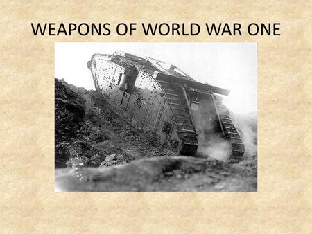 WEAPONS OF WORLD WAR ONE. War between nations Most of us think of war as a conflict between nations. However war also is a conflict between two other.