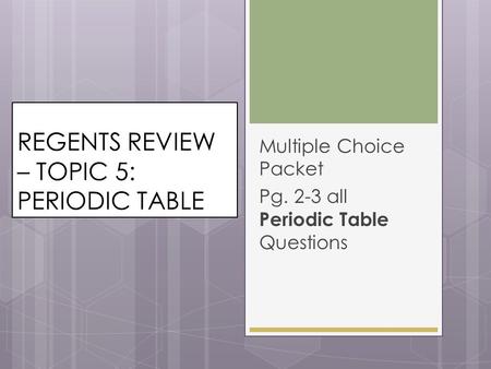 REGENTS REVIEW – TOPIC 5: PERIODIC TABLE