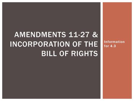 Information for 4.3 AMENDMENTS 11-27 & INCORPORATION OF THE BILL OF RIGHTS.