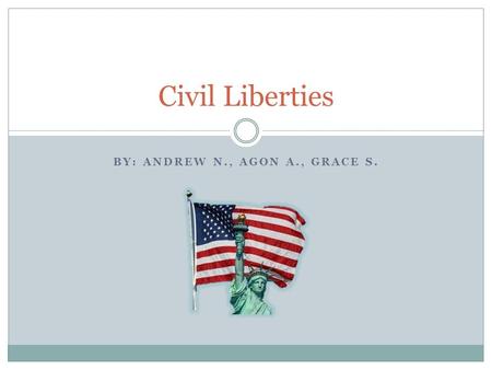 BY: ANDREW N., AGON A., GRACE S. Civil Liberties.