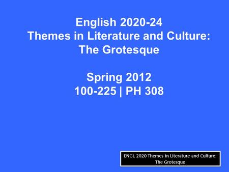 ENGL 2020 Themes in Literature and Culture: The Grotesque English 2020-24 Themes in Literature and Culture: The Grotesque Spring 2012 100-225 | PH 308.