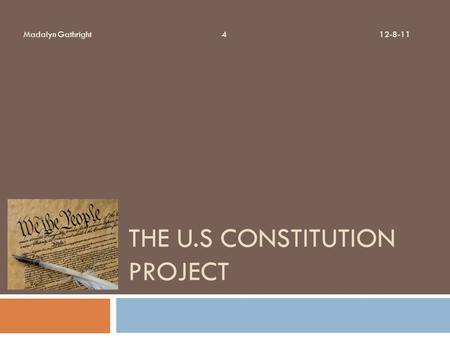 THE U.S CONSTITUTION PROJECT Madalyn Gathright 4 12-8-11.