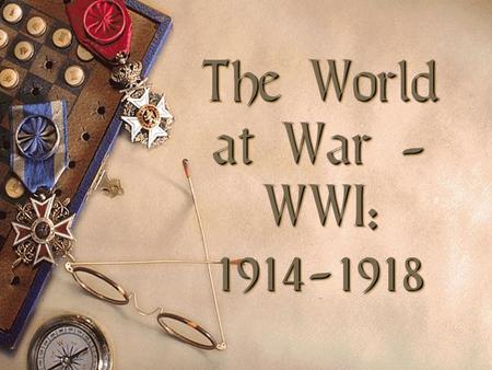 The World at War - WWI: 1914-1918 The World at War - WWI: 1914-1918.