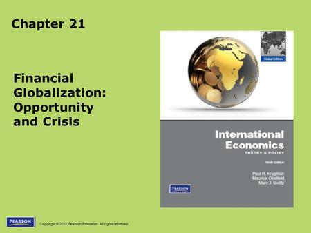 Copyright © 2012 Pearson Education. All rights reserved. Chapter 21 Financial Globalization: Opportunity and Crisis.