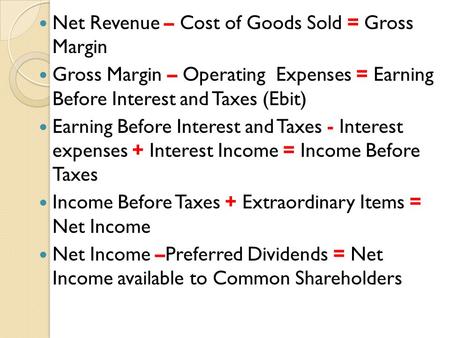 Net Revenue – Cost of Goods Sold = Gross Margin Gross Margin – Operating Expenses = Earning Before Interest and Taxes (Ebit) Earning Before Interest and.