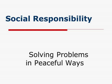 Social Responsibility Solving Problems in Peaceful Ways.