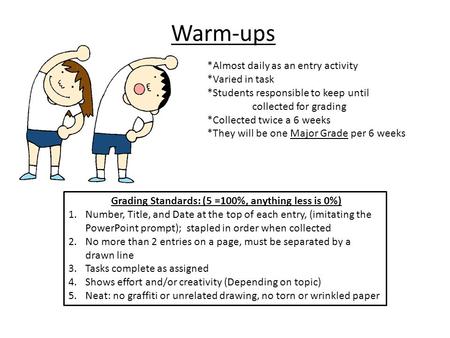 Warm-ups *Almost daily as an entry activity *Varied in task *Students responsible to keep until collected for grading *Collected twice a 6 weeks *They.