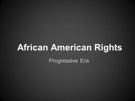 African American Rights Progressive Era. Why is this so important?
