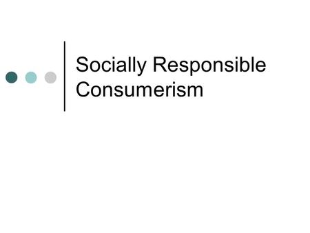 Socially Responsible Consumerism. Pressures on Short-termism 1) Short-termism--- pressure on businesses to increase the value of their company each quarterly.