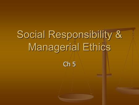 Social Responsibility & Managerial Ethics