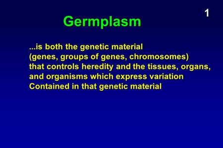 Germplasm...is both the genetic material (genes, groups of genes, chromosomes) that controls heredity and the tissues, organs, and organisms which express.