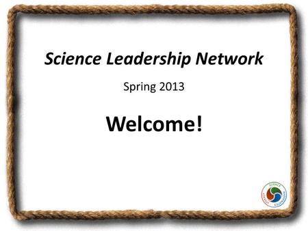 Science Leadership Network Spring 2013 Welcome!. What is SLN? Provide input to the Alliance leadership on the implementation of the science kits in their.
