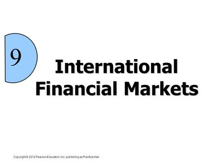International Financial Markets Copyright © 2012 Pearson Education, Inc. publishing as Prentice Hall 9.