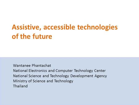 Assistive, accessible technologies of the future Wantanee Phantachat National Electronics and Computer Technology Center National Science and Technology.