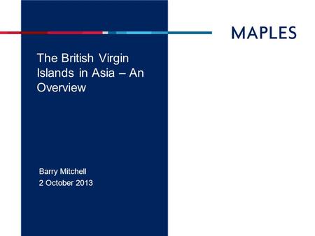 The British Virgin Islands in Asia – An Overview Barry Mitchell 2 October 2013.