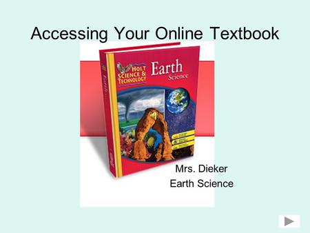 Accessing Your Online Textbook Mrs. Dieker Earth Science.
