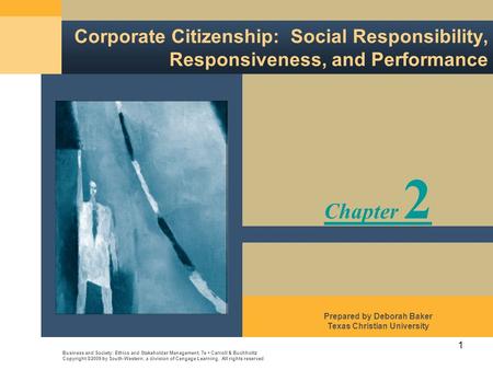 1 Corporate Citizenship: Social Responsibility, Responsiveness, and Performance Business and Society: Ethics and Stakeholder Management, 7e Carroll & Buchholtz.