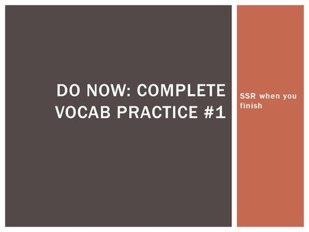 SSR when you finish DO NOW: COMPLETE VOCAB PRACTICE #1.