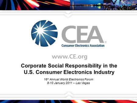 Corporate Social Responsibility in the U.S. Consumer Electronics Industry 16 th Annual World Electronics Forum 8-10 January 2011 – Las Vegas.