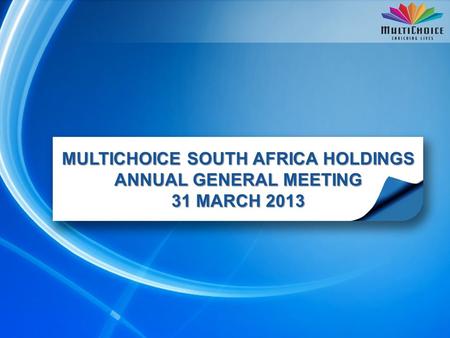 MULTICHOICE SOUTH AFRICA HOLDINGS ANNUAL GENERAL MEETING 31 MARCH 2013.
