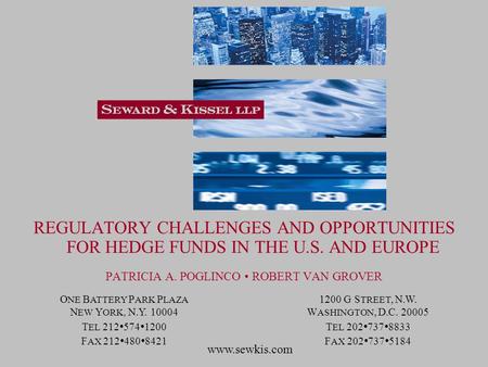 REGULATORY CHALLENGES AND OPPORTUNITIES FOR HEDGE FUNDS IN THE U.S. AND EUROPE PATRICIA A. POGLINCO ROBERT VAN GROVER O NE B ATTERY P ARK P LAZA N EW Y.