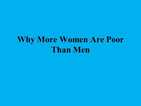 Why More Women Are Poor Than Men. Poverty and Women For over 30 years, there has been a trend for increasing numbers of single women, and women with children,