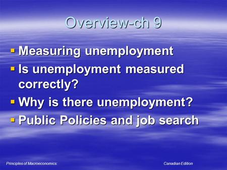 Principles of Macroeconomics: Canadian Edition Overview-ch 9  Measuring unemployment  Is unemployment measured correctly?  Why is there unemployment?