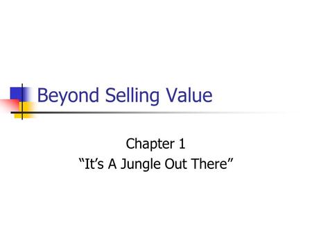 Beyond Selling Value Chapter 1 “It’s A Jungle Out There”