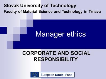 Manager ethics CORPORATE AND SOCIAL RESPONSIBILITY Slovak University of Technology Faculty of Material Science and Technology in Trnava.