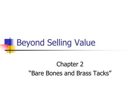 Beyond Selling Value Chapter 2 “Bare Bones and Brass Tacks”
