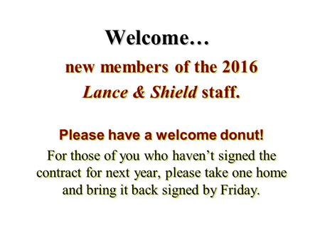 Welcome… new members of the 2016 Lance & Shield staff. Please have a welcome donut! For those of you who haven’t signed the contract for next year, please.