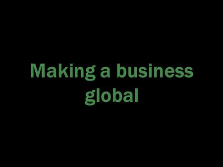 Making a business global.