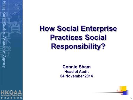 Connie Sham Head of Audit 04 November 2014 1 How Social Enterprise Practices Social Responsibility?