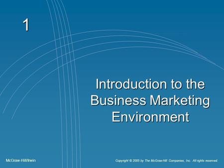1 Introduction to the Business Marketing Environment McGraw-Hill/Irwin Copyright © 2005 by The McGraw-Hill Companies, Inc. All rights reserved.