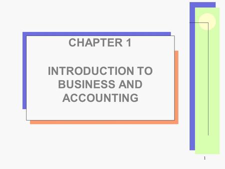 1 CHAPTER 1 INTRODUCTION TO BUSINESS AND ACCOUNTING.