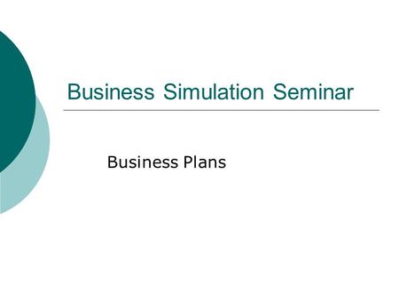 Business Simulation Seminar Business Plans. What is a Business Plan?  A structured document describing the goals, plans, and expected outcomes for the.