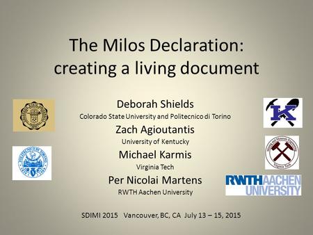 The Milos Declaration: creating a living document Deborah Shields Colorado State University and Politecnico di Torino Zach Agioutantis University of Kentucky.