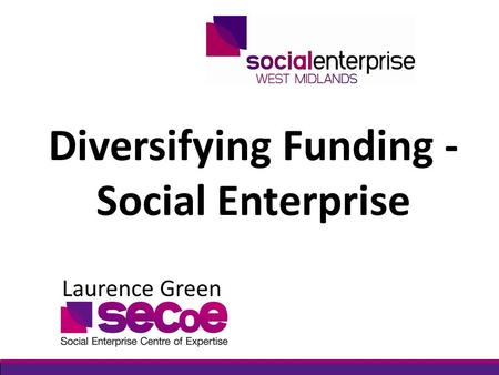 Diversifying Funding - Social Enterprise Laurence Green.