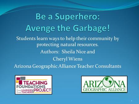 Students learn ways to help their community by protecting natural resources. Authors: Sheila Nice and Cheryl Wiens Arizona Geographic Alliance Teacher.