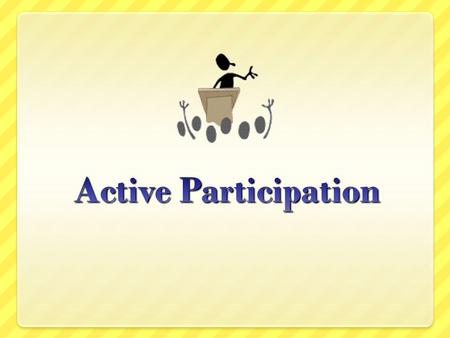 Active Participation The consistent engagement of the minds of all learners in order to monitor student achievement.