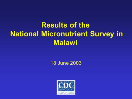Results of the National Micronutrient Survey in Malawi 18 June 2003.