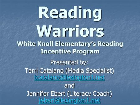 Reading Warriors White Knoll Elementary’s Reading Incentive Program Presented by: Terri Catalano (Media Specialist)