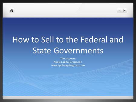How to Sell to the Federal and State Governments Tim Jacquent Apple Capital Group, Inc. www.applecapitalgroup.com.