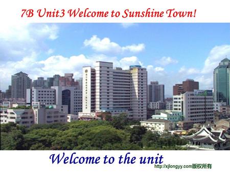 7B Unit3 Welcome to Sunshine Town! Welcome to the unit.