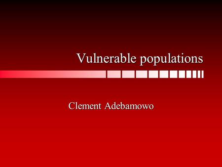 Vulnerable populations Clement Adebamowo. Vulnerable populations Vulnerable populations are those whose ability to exercise autonomous decision is restrictedVulnerable.
