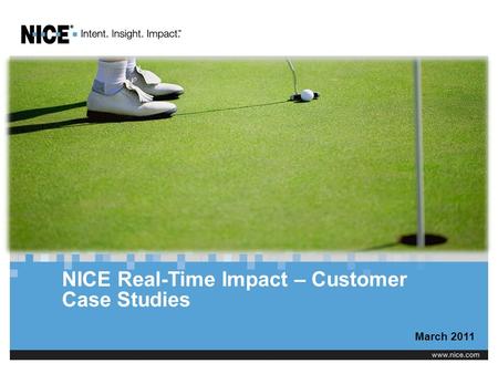 NICE Real-Time Impact – Customer Case Studies March 2011.