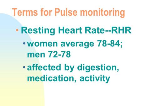 Terms for Pulse monitoring Resting Heart Rate--RHR women average 78-84; men 72-78 affected by digestion, medication, activity.